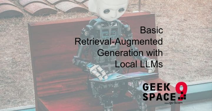 Basic Retrieval-Augmented Generation with Local LLMs – Geek Space 9
